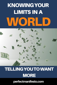 Image: Knowing your limits in a world telling you to want more.

perfectmanifesto.com

Image shows lots of money